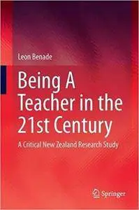 Being A Teacher in the 21st Century: A Critical New Zealand Research Study