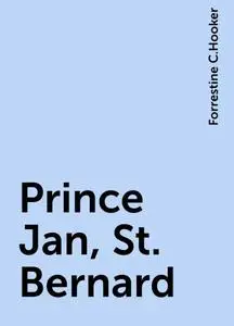 «Prince Jan, St. Bernard» by Forrestine C.Hooker
