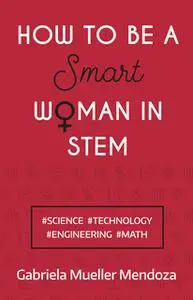 «How to be a Smart Woman in STEM» by Gabriela Mueller Mendoza