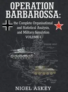 Operation Barbarossa: the Complete Organisational and Statistical Analysis, and Military Simulation