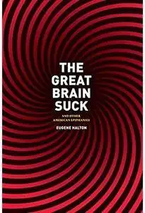 The Great Brain Suck: And Other American Epiphanies [Repost]
