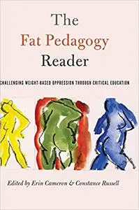 The Fat Pedagogy Reader: Challenging Weight-Based Oppression Through Critical Education  Ed 2
