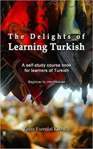 The Delights of Learning Turkish: A self-study course book for learners of Turkish