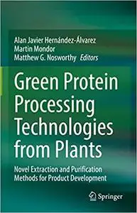 Green Protein Processing Technologies from Plants: Novel Extraction and Purification Methods for Product Development