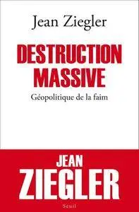 Jean Ziegler, "Destruction massive : Géopolitique de la faim"