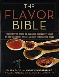 The Flavor Bible: The Essential Guide to Culinary Creativity, Based on the Wisdom of America's Most Imaginative Chefs