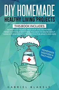 Diy Homemade Healthy Living Projects: This Book Includes: Homemade Medical Face Mask