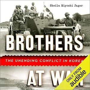 Brothers at War: The Unending Conflict in Korea [Audiobook]