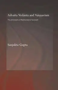 Advaita Vedanta and Vaisnavism: The Philosophy of Madhusudana Sarasvati