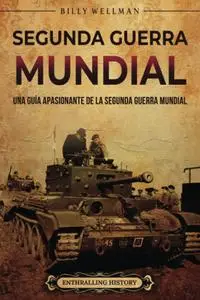 Segunda Guerra Mundial: Una guía apasionante de la Segunda Guerra Mundial (Spanish Edition)
