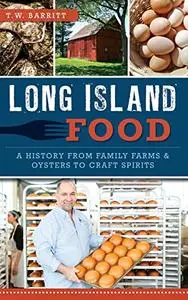 Long Island Food: A History from Family Farms & Oysters to Craft Spirits