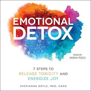 Emotional Detox: 7 Steps to Release Toxicity and Energize Joy [Audiobook]