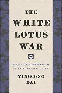 The White Lotus War: Rebellion and Suppression in Late Imperial China