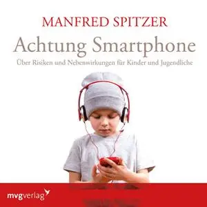 «Achtung Smartphone: Über Risiken und Nebenwirkungen für Kinder und Jugendliche» by Manfred Spitzer