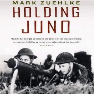 Holding Juno: Canada's Heroic Defence of the D-Day Beaches: June 7-12, 1944 [Audiobook] {Repost}