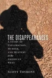 The Disappearances : A Story of Exploration, Murder, and Mystery in the American West