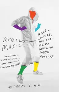Rebel Music: Race, Empire, and the New Muslim Youth Culture