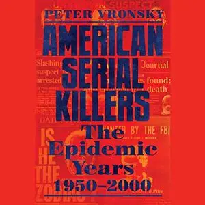 American Serial Killers: The Epidemic Years 1950-2000 [Audiobook]