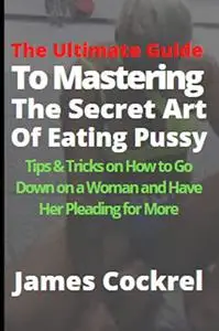 The Ultimate Guide To Mastering The Secret Art Of Eating Pussy