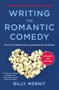 Writing the Romantic Comedy: The Art of Crafting Funny Love Stories for the Screen, 20th Anniversary Edition