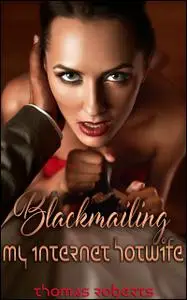 «Blackmailing My Internet Hotwife» by Thomas Roberts