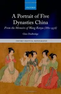 A Portrait of Five Dynasties China: From the Memoirs of Wang Renyu (880-956)