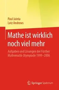 Mathe ist wirklich noch viel mehr: Aufgaben und Lösungen der Fürther Mathematik-Olympiade 1999–2006
