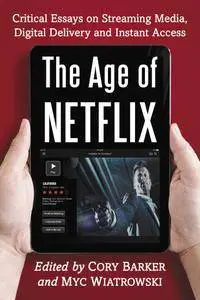 The Age of Netflix: Critical Essays on Streaming Media, Digital Delivery and Instant Access