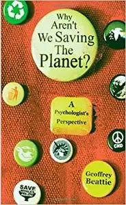 Why Aren't We Saving the Planet?: A Psychologist's Perspective