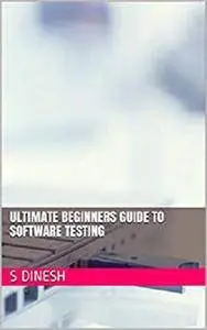 Ultimate Beginners Guide To Software Testing [Kindle Edition]