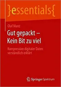 Gut gepackt – Kein Bit zu viel: Kompression digitaler Daten verständlich erklärt