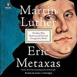 Martin Luther: The Man Who Rediscovered God and Changed the World [Audiobook]