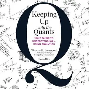 «Keeping Up with the Quants: Your Guide to Understanding and Using Analytics» by Jinho Kim,Tom Davenport