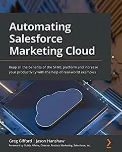 Automating Salesforce Marketing Cloud: Reap all the benefits of the SFMC platform and increase your productivity (repost)
