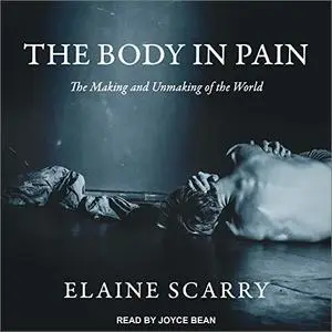 The Body in Pain: The Making and Unmaking of the World [Audiobook]