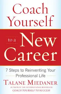 Coach Yourself to a New Career: 7 Steps to Reinventing Your Professional Life 