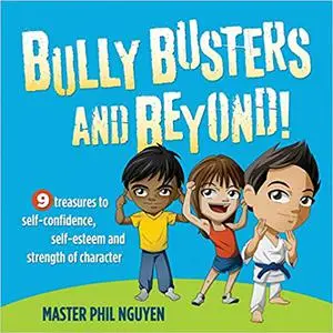 Bully Busters and Beyond: 9 Treasures to Self-Confidence, Self-Esteem, and Strength of Character