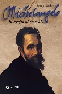 Bruno Nardini - Michelangelo. Biografia di un genio