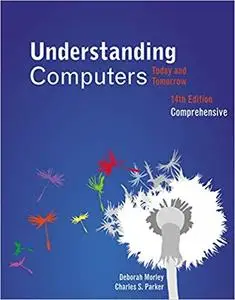 Understanding Computers: Today and Tomorrow, Comprehensive, 14th Edition