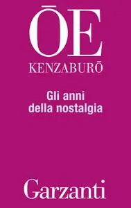 Kenzaburo Oe - Gli anni della nostalgia