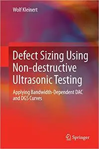Defect Sizing Using Non-destructive Ultrasonic Testing: Applying Bandwidth-Dependent DAC and DGS Curves (Repost)