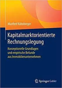 Kapitalmarktorientierte Rechnungslegung: Konzeptionelle Grundlagen und empirische Befunde aus Immobilienunternehmen