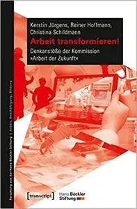 Arbeit transformieren!: Denkanstöße der Kommission »Arbeit der Zukunft« (Forschung aus der Hans-Böckler-Stiftung)