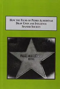 How the Films of Pedro Almodóvar Draw Upon and Influence Spanish Society: Bilingual Essays on His Cinema