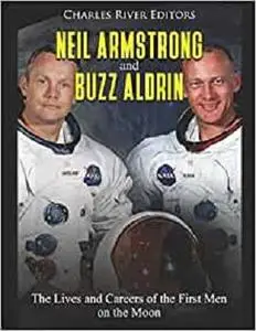 Neil Armstrong and Buzz Aldrin: The Lives and Careers of the First Men on the Moon
