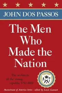 The Men Who Made the Nation: The architects of the young republic 1782-1802