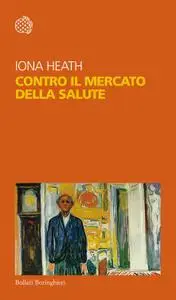 Iona Heath - Contro il mercato della salute