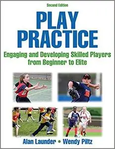 Play Practice: Engaging and Developing Skilled Players From Beginner to Elite