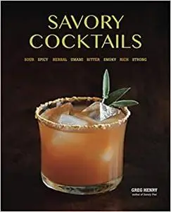 Savory Cocktails: Sour Spicy Herbal Umami Bitter Smoky Rich Strong