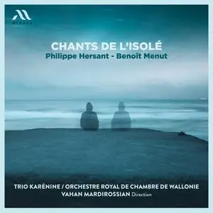 Trio Karénine, Orchestre Royal de Chambre de Wallonie & Vahan Mardirossian - Chants de l'isolé (2023)